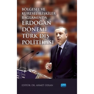 Bölgesel ve Küresel İlişkiler Bağlamında ERDOĞAN DÖNEMİ TÜRK DIŞ POLİTİKASI