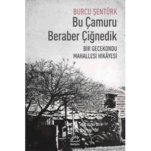 Bu Çamuru Beraber Çiğnedik: Bir Gecekondu Mahallesi Hikayesi