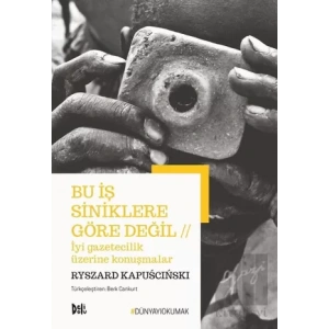 Bu İş Siniklere Göre Değil - İyi Gazetecilik Üzerine Konuşmalar