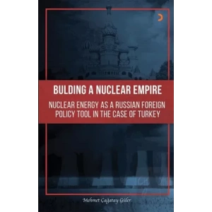 Building A Nuclear Empire Nuclear Energy As A Russian Foreign Policy Tool In The Case of Turkey