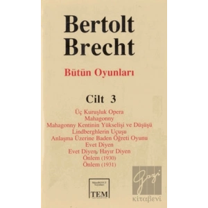 Bütün Oyunları Cilt: 3 Üç Kuruşluk Opera Mahagonny Mahagonny Kentinin Yükselişi ve Düşüşü Lindberghlerin Uçuşu Anlaşma Üzerine Baden Öğreti Oyunu Evet Diyen Evet Diyen. Hayır Diyen Önlem (1930) Önlem (1931)