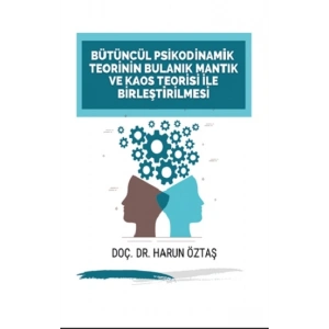 Bütüncül Psikodinamik Teorinin Bulanık Mantık ve Kaos Teorisi ile Birleştirilmesi