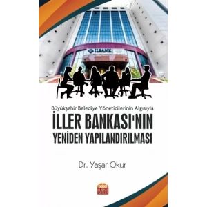 Büyükşehir Belediye Yöneticilerinin Algısıyla İLLER BANKASI’NIN YENİDEN YAPILANDIRILMASI