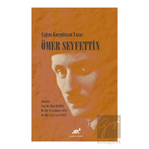 Çağını Kurgulayan Yazar Ömer Seyfettin