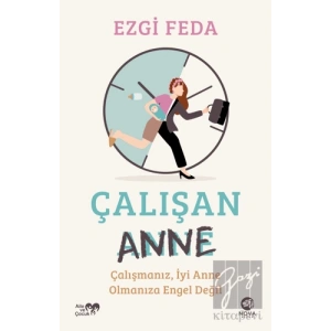 Çalışan Anne: Çalışmanız, İyi Anne Olmanıza Engel Değil