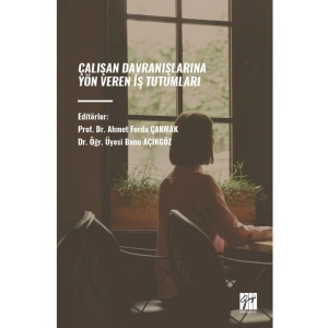 ÇALIŞAN DAVRANIŞLARINA YÖN VEREN İŞ TUTUMLARI - Editörler: Prof. Dr. Ahmet Ferda ÇAKMAK, Dr. Öğr. Üyesi Banu AÇIKGÖZ