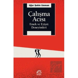 Çalışma Acısı - Emek ve Eziyet Deneyimleri