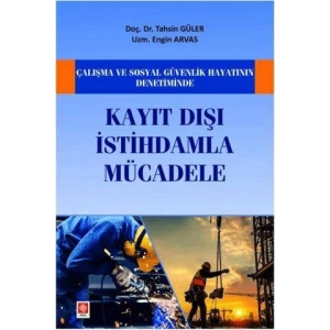 Çalışma ve Sosyal Güvenlik Hayatının Denetiminde Kayıt Dışı İstihdamla Mücadele Tahsin Güler, Engin Arvas