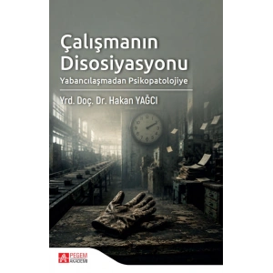 Çalışmanın Disosiyasyonu Yabancılaşmadan Psikopatolojiye