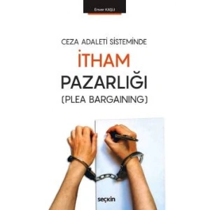 Ceza Adaleti Sisteminde İtham Pazarlığı  (Plea Bargaining)