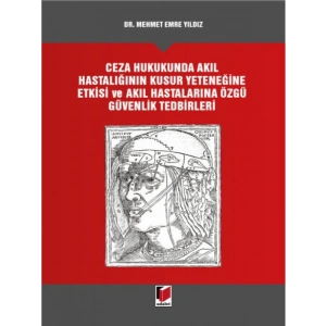 Ceza Hukukunda Akıl Hastalığının Kusur Yeteneğine Etkisi ve Akıl Hastalarına Özgü Güvenlik Tedbirleri - Mehmet Emre Yıldız