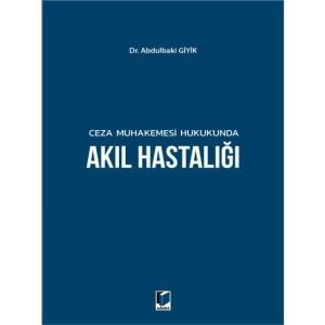 Ceza Muhakemesi Hukukunda Akıl Hastalığı - Abdulbaki Giyik