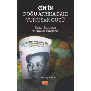 ÇİN’İN DOĞU AFRİKA’DAKİ YUMUŞAK GÜCÜ - Kenya, Tanzanya ve Uganda Örnekleri