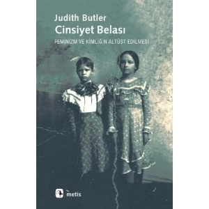 Cinsiyet Belası: Feminizm ve Kimliğin Altüst Edilmesi