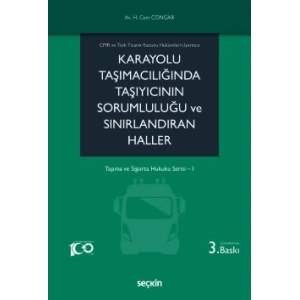 CMR ve Türk Ticaret Kanunu Hükümleri UyarıncaKarayolu Taşımacılığında Taşıyıcının Sorumluluğu ve Sınırlandıran Haller Taşıma ve Sigorta Hukuku Serisi– I