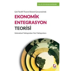 Çok Taraflı Ticaret Sistemi ÇerçevesindeEkonomik Entegrasyon Teorisi Geleneksel Yaklaşımdan Yeni Yaklaşımlara