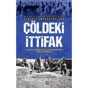 Çöldeki İtifak - Macar Askerlerinin Gözünden Osmanlı İmparatorluğu