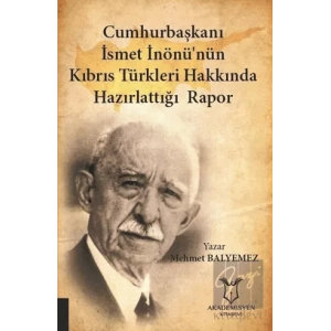 Cumhurbaşkanı İsmet İnönü’nün Kıbrıs Türkleri Hakkında Hazırlattığı Rapor