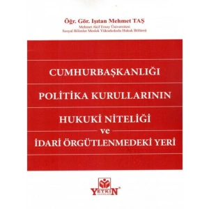 Cumhurbaşkanlığı Politika Kurullarının Hukuki Niteliği Ve İdari Örgütlenmedeki Yeri - Işıtan Mehmet Taş