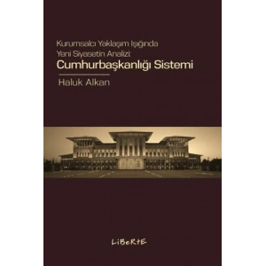 Cumhurbaşkanlığı Sistemi Kurumsalcı Yaklaşım Işığında Yeni Siyasetin Analizi