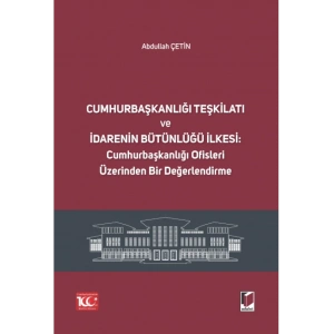Cumhurbaşkanlığı Teşkilatı ve İdarenin Bütünlüğü İlkesi: Cumhurbaşkanlığı Ofisleri Üzerinden Bir Değerlendirme