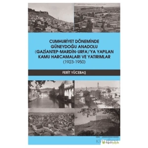 Cumhuriyet Döneminde Güneydoğu Anadolu (Gaziantep-Mardin-Urfa)’ya Yapılan Kamu Harcamaları ve Yatırımlar (1923-1950)