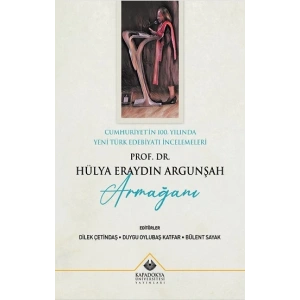 Cumhuriyetin 100. Yılında Yeni Türk Edebiyatı İncelemeleri : Prof. Dr. Hülya Eraydın Argunşah Armağanı