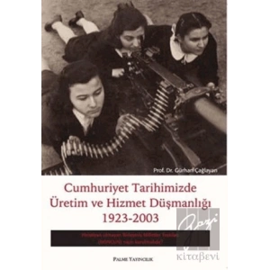 Cumhuriyet Tarihimizde Üretim ve Hizmet Düşmanlığı 1923 - 2003