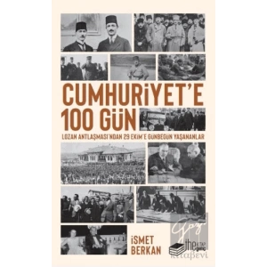 Cumhuriyet’e 100 Gün - Lozan Antlaşması’ndan 29 Ekim’e Günbegün Yaşananlar