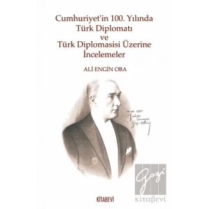 Cumhuriyet’in 100. Yılında Türk Diplomatı ve Türk Diplomasisi Üzerine İncelemeler