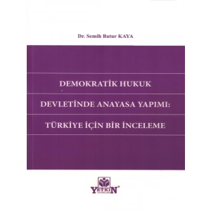 Demokratik Hukuk Devletinde Anayasa Yapımı: Türkiye İçin Bir İnceleme - Semih Batur Kaya