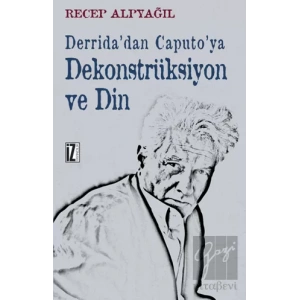 Derrida’dan Caputo’ya Dekonstrüksiyon ve Din