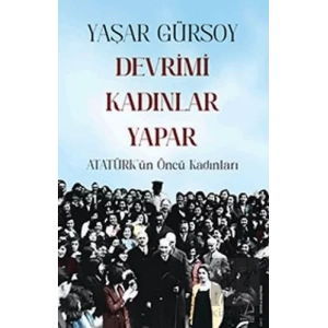 Devrimi Kadınlar Yapar - Atatürk’ün Öncü Kadınları