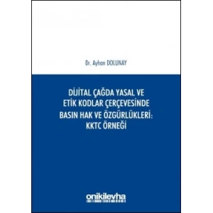 Dijital Çağda Yasal ve Etik Kodlar Çerçevesinde Basın Hak ve Özgürlükleri KKTC Örneği