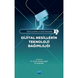 Dijital Çocukluk ve Dijital Ebeveynler: DİJİTAL NESİLLERİN TEKNOLOJİ BAĞIMLILIĞI