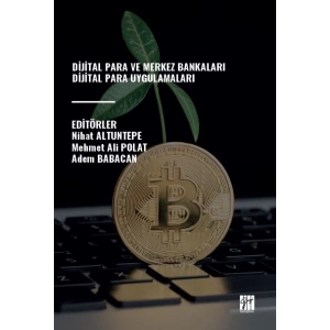 DİJİTAL PARA VE MERKEZ BANKALARI DİJİTAL PARA UYGULAMALARI - Editörler: Nihat ALTUNTEPE, Mehmet Ali POLAT, Adem BABACAN
