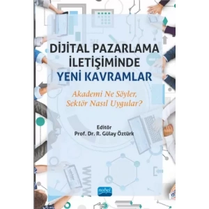 DİJİTAL PAZARLAMA İLETİŞİMİNDE YENİ KAVRAMLAR: Akademi Ne Söyler, Sektör Nasıl Uygular?
