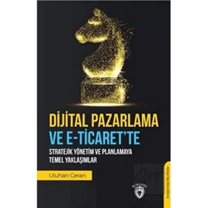 Dijital Pazarlama ve E-Ticaret’te Stratejik Yönetim ve Planlamaya Temel Yaklaşımlar