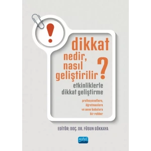 DİKKAT NEDİR, NASIL GELİŞTİRİLİR? ETKİNLİKLERLE DİKKAT GELİŞTİRME: Profesyonellere, Öğretmenlere ve Anne Babalara Bir Rehber