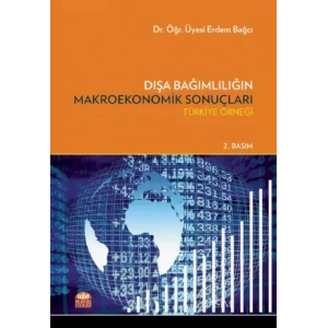 DIŞA BAĞIMLILIĞIN MAKROEKONOMİK SONUÇLARI – Türkiye Örneği