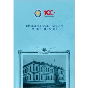 DİYARBEKİR MAARİF MÜDÜRÜ MUHYİDDİN BEY Yazar: Prof. Dr. Hatip YILDIZ Editör: Doç. Dr. Emel DEMİR GÖRÜR