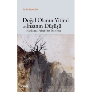 Doğal Olanın Yitimi ve İnsanın Düşüşü Hakkında Felsefi Bir İnceleme