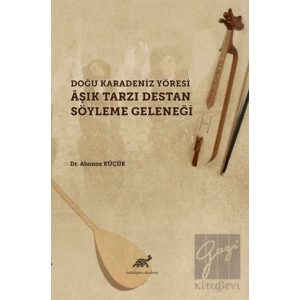 Doğu Karadeniz Yöresi Aşık Tarzı Destan Söyleme Geleneği