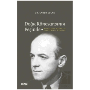Doğu Rönesansının Peşinde - Hilmi Ziya Ülkenin Tiyatroları Üzerine