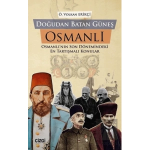 Doğudan Batan Güneş Osmanlı Osmanlı’nın Son Dönemindeki En Tartışmalı Konular