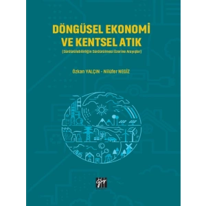 Döngüsel Ekonomi ve Kentsel Atık - Özkan YALÇIN - Nilüfer NEGİZ