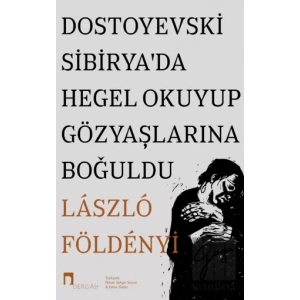 Dostoyevski Sibirya’da Hegel Okuyup Gözyaşlarına Boğuldu
