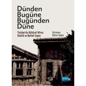 DÜNDEN BUGÜNE BUGÜNDEN DÜNE - Türkiye’de Kültürel Miras, Kimlik ve Bellek İnşası
