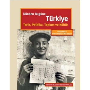 Dünden Bugüne Türkiye: Tarih, Politika, Toplum ve Kültür