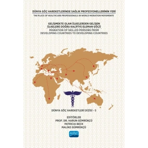 DÜNYA GÖÇ HAREKETLERİNDE SAĞLIK PROFESYONELLERİNİN YERİ - Gelişmekte Olan Ülkelerden Gelişen Ülkelere Doğru Kalifiye Eleman Göçü - Dünya Göç Hareketleri Dizisi – 5